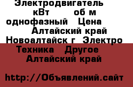 Электродвигатель 1.1кВт, 1400 об/м однофазный › Цена ­ 2 500 - Алтайский край, Новоалтайск г. Электро-Техника » Другое   . Алтайский край